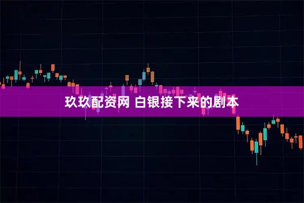 玖玖配资网 白银接下来的剧本